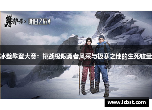 冰壁攀登大赛：挑战极限勇者风采与极寒之地的生死较量
