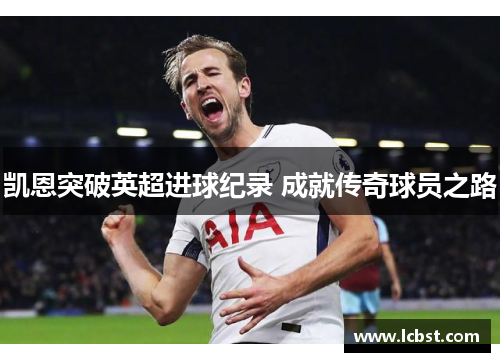 凯恩突破英超进球纪录 成就传奇球员之路