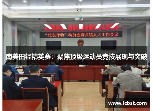 南美田径精英赛：聚焦顶级运动员竞技展现与突破
