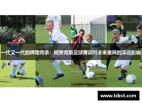 一代又一代的辉煌传承：阿贾克斯足球青训对未来星辰的深远影响