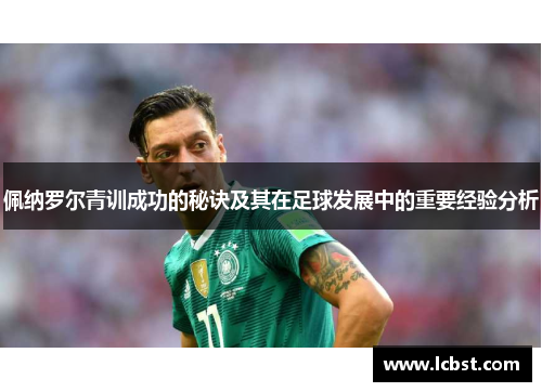 佩纳罗尔青训成功的秘诀及其在足球发展中的重要经验分析