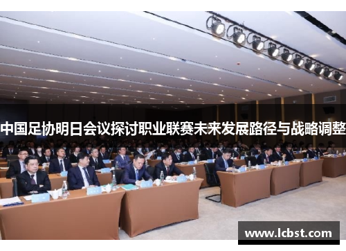 中国足协明日会议探讨职业联赛未来发展路径与战略调整