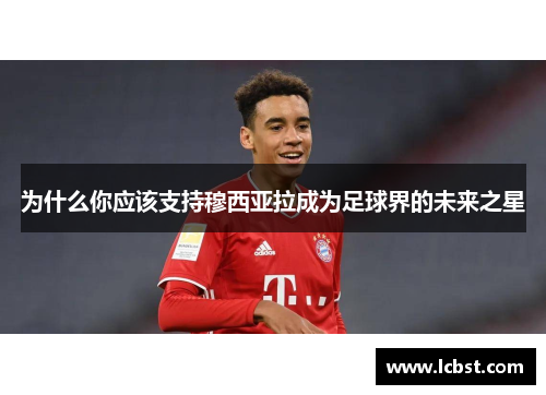 为什么你应该支持穆西亚拉成为足球界的未来之星