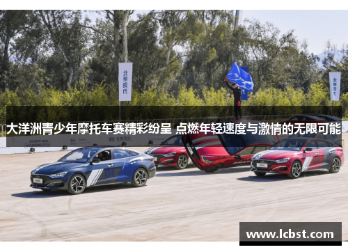 大洋洲青少年摩托车赛精彩纷呈 点燃年轻速度与激情的无限可能