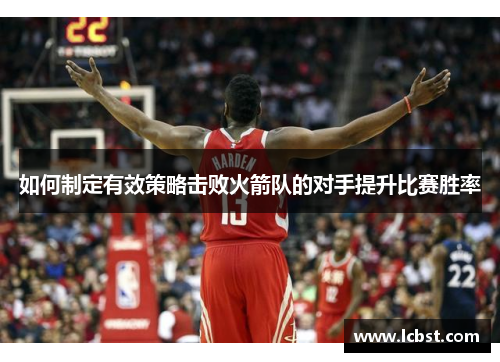 如何制定有效策略击败火箭队的对手提升比赛胜率 如何制定有效策略击败火箭队的对手提升比赛胜率
