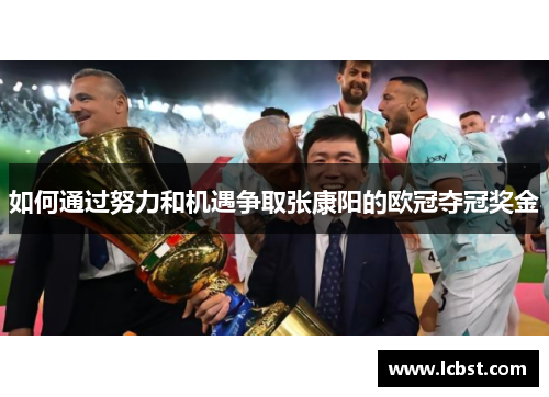 如何通过努力和机遇争取张康阳的欧冠夺冠奖金 如何通过努力和机遇争取张康阳的欧冠夺冠奖金