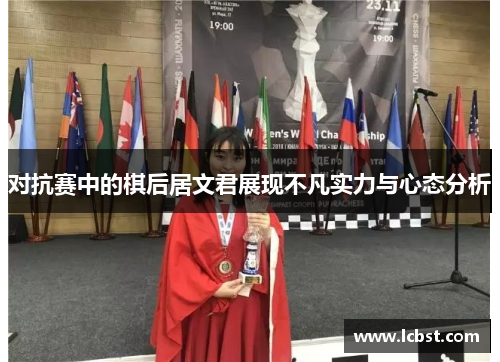 对抗赛中的棋后居文君展现不凡实力与心态分析