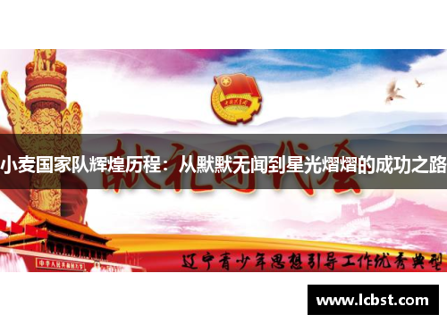 小麦国家队辉煌历程:从默默无闻到星光熠熠的成功之路 小麦国家队辉煌历程:从默默无闻到星光熠熠的成功之路