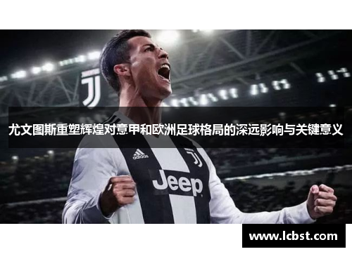 尤文图斯重塑辉煌对意甲和欧洲足球格局的深远影响与关键意义