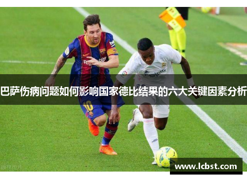 巴萨伤病问题如何影响国家德比结果的六大关键因素分析 巴萨伤病问题如何影响国家德比结果的六大关键因素分析