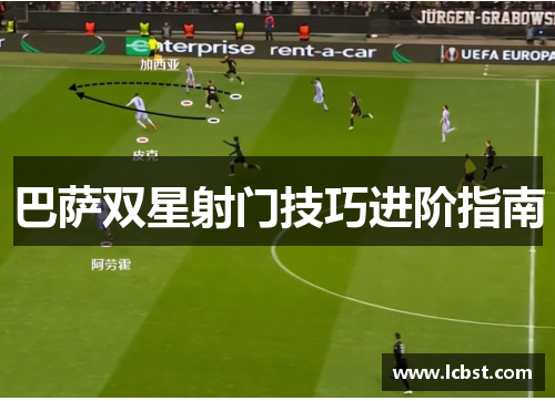 巴萨双星射门技巧进阶指南